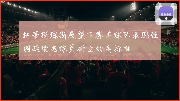 柯蒂斯琼斯展望下赛季球队表现强调延续老球员树立的高标准